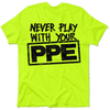 Never play with your ppe - safety shirts