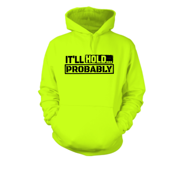 It'll Hold.. Probably - Hi Vis Hoodie