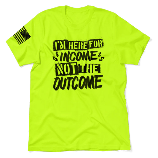 Here for the Income - Safety T-Shirt - Armed American Supply
