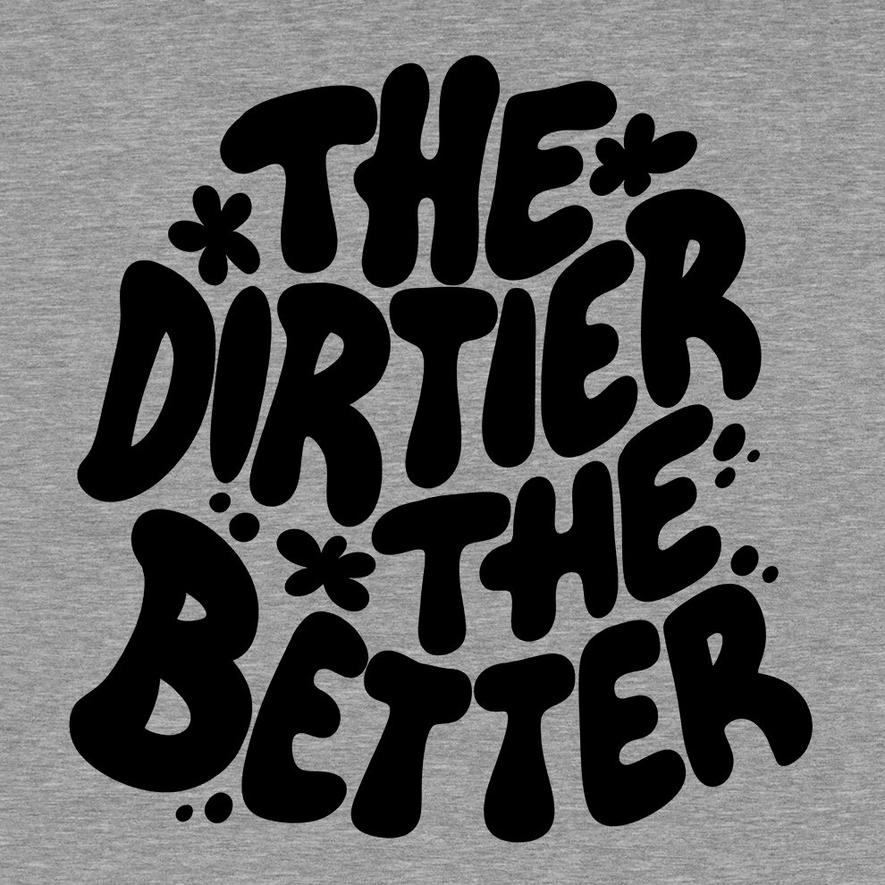 Dirtier The Better - Safety T - Shirt