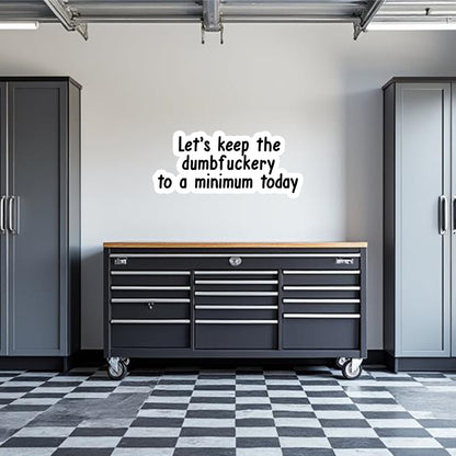 Let's Keep the dumbfuckery to a minimum today Garage Wall Decal