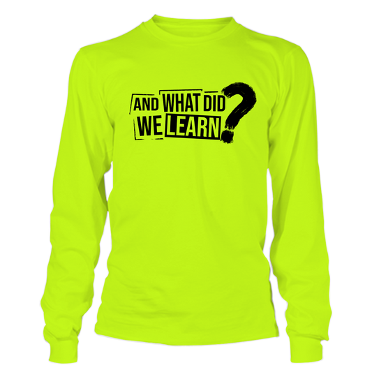 What Did We Learn - Hi Vis Long Sleeve